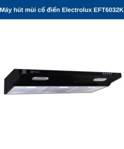 MÁY HÚT MÙI Electrolux EFT6032K MỚI NHẤT 2022 HÚT ÊM KHỬ MÙI SẠCH TƯƠI