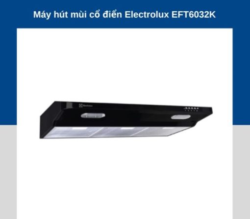 MÁY HÚT MÙI Electrolux EFT6032K MỚI NHẤT 2022 HÚT ÊM KHỬ MÙI SẠCH TƯƠI - 1