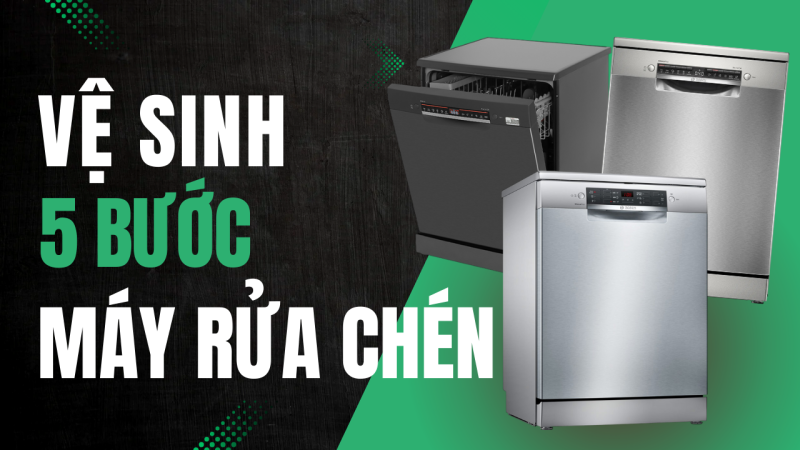 5 bước vệ sinh máy rửa chén Bosch đơn giản tại nhà - 1 5 bước vệ sinh máy rửa chén Bosch đơn giản tại nhà