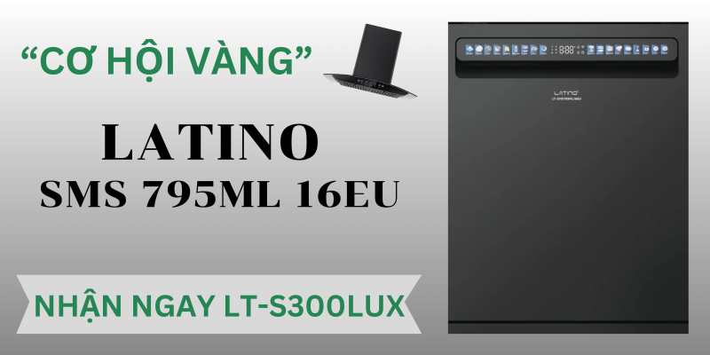Cơ Hội Vàng: Mua Máy Rửa Bát LATINO SMS 795ML 16EU, Tặng Quà Hấp Dẫn