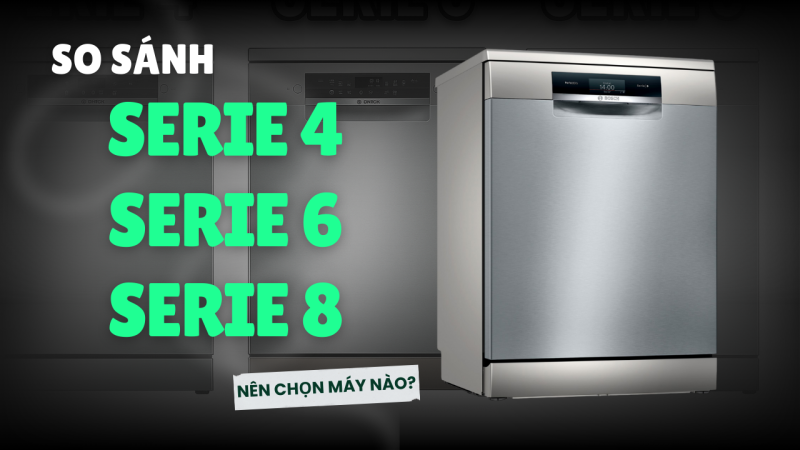 So Sánh Máy Rửa Chén Bosch: Serie 4, 6, 8 – Nên Chọn Loại Nào? - 1 So Sánh Máy Rửa Chén Bosch: Serie 4, 6, 8 – Nên Chọn Loại Nào?