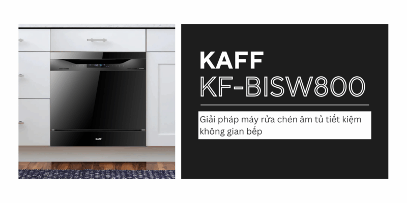 KAFF KF-BISW800 – Giải pháp máy rửa chén âm tủ tiết kiệm không gian bếp sang trọng - 1 KAFF KF-BISW800 – Giải pháp máy rửa chén âm tủ tiết kiệm không gian bếp