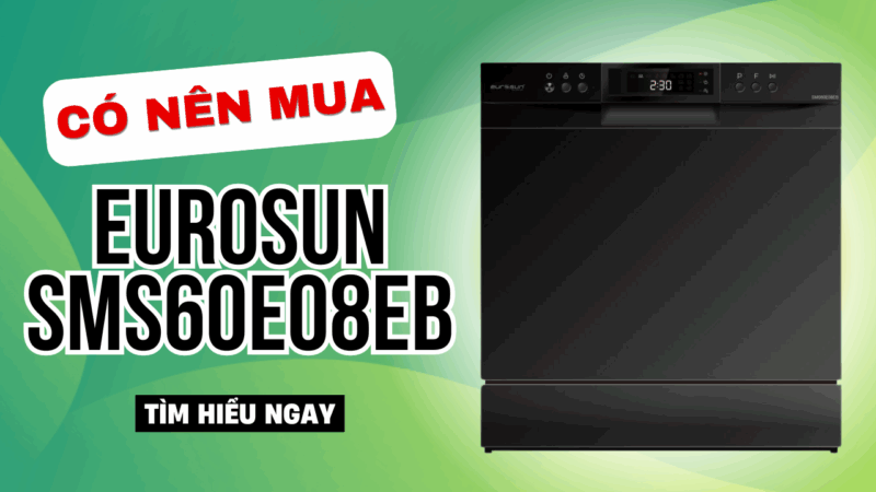Có nên mua máy rửa bát EUROSUN SMS60E08EB không? - 1 Có nên mua máy rửa bát EUROSUN SMS60E08EB không?