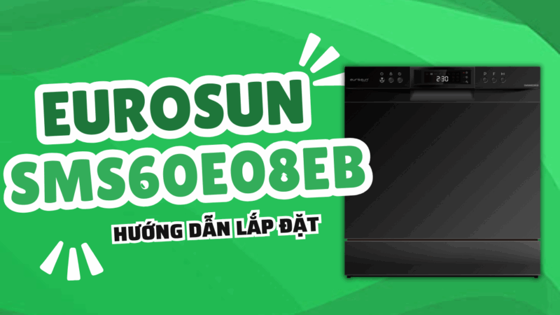 Hướng dẫn lắp đặt máy rửa chén EUROSUN SMS60E08EB cho người mới - 1 Hướng dẫn lắp đặt máy rửa chén EUROSUN SMS60E08EB cho người mới