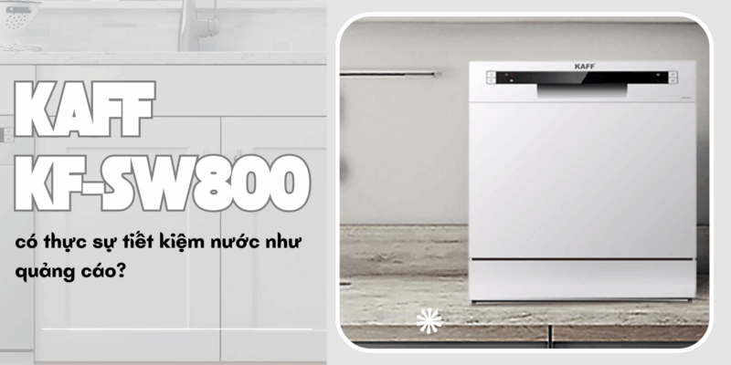 Máy rửa chén KAFF KF-SW800 có thực sự tiết kiệm nước như quảng cáo? - 1 Máy rửa chén KAFF KF-SW800 có thực sự tiết kiệm nước như quảng cáo?