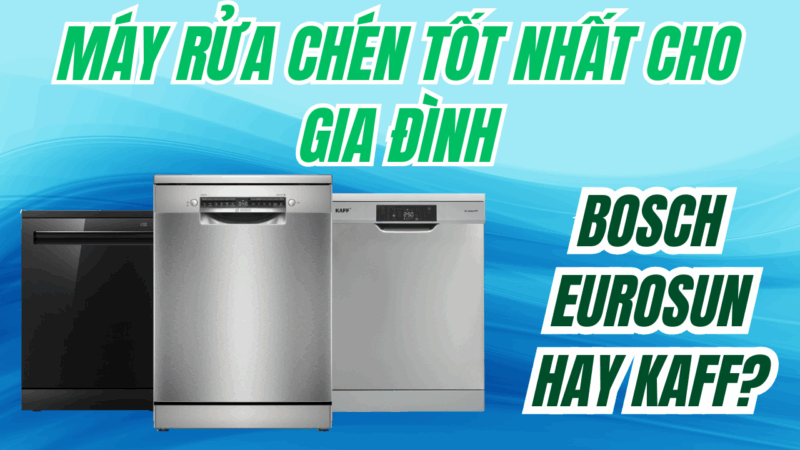 Máy rửa chén tốt nhất cho gia đình: nên chọn Bosch, Eurosun hay Kaff? - 1 Máy rửa chén tốt nhất cho gia đình: nên chọn Bosch, Eurosun hay Kaff?