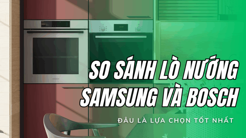 So sánh lò nướng âm Samsung và Bosch: Đâu là lựa chọn tốt nhất 2025? - 1 So sánh lò nướng âm Samsung và Bosch: Đâu là lựa chọn tốt nhất 2025?