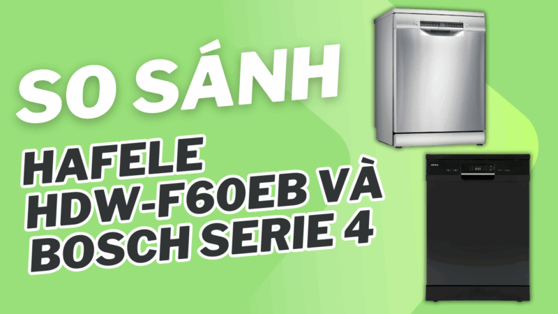 So sánh máy rửa chén Hafele HDW-F60EB và Bosch Serie 4: Đâu là lựa chọn hợp lý? - 1 So sánh máy rửa chén Hafele HDW-F60EB và Bosch Serie 4: Đâu là lựa chọn hợp lý?