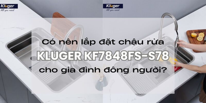 Có nên lắp đặt chậu rửa KLUGER KF7848FS-S78 cho gia đình đông người? - 1 Có nên lắp đặt chậu rửa KLUGER KF7848FS-S78 cho gia đình đông người