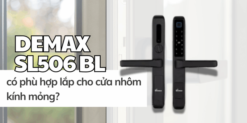 Khóa vân tay Demax SL506 BL có phù hợp lắp cho cửa nhôm kính mỏng? - 1 Khóa vân tay Demax SL506 BL có phù hợp lắp cho cửa nhôm kính mỏng