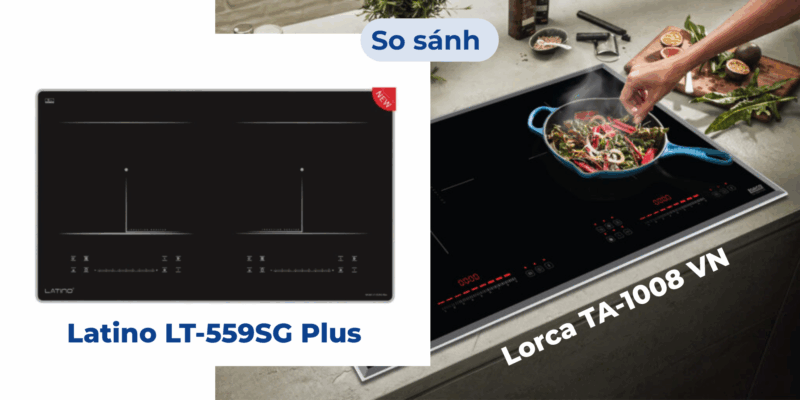 So sánh bếp từ Latino LT-559SG Plus và Lorca TA-1008 VN: nên chọn loại nào? - 1 So sánh bếp từ Latino LT-559SG Plus và Lorca TA-1008 VN: nên chọn loại nào?