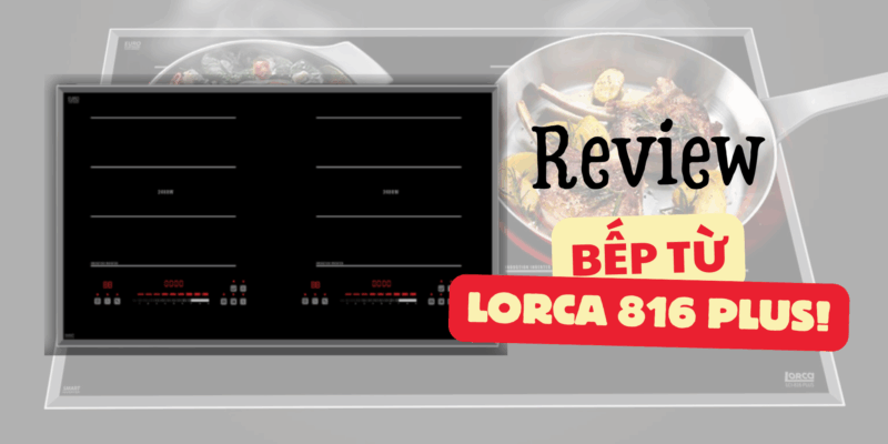 Review bếp từ Lorca LCI 816 Plus: mặt kính có dễ vệ sinh dầu mỡ? - 1 Review bếp từ Lorca LCI 816 Plus: mặt kính có dễ vệ sinh dầu mỡ?