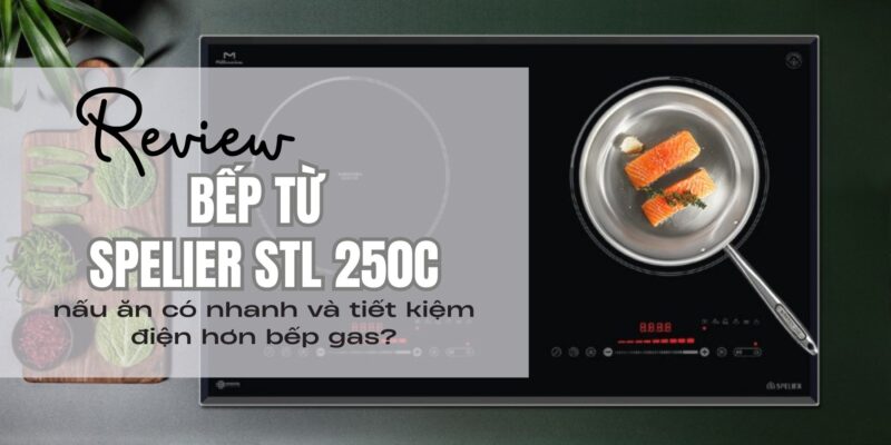 Review bếp từ Spelier STL 250C nấu ăn có nhanh và tiết kiệm điện hơn bếp gas
