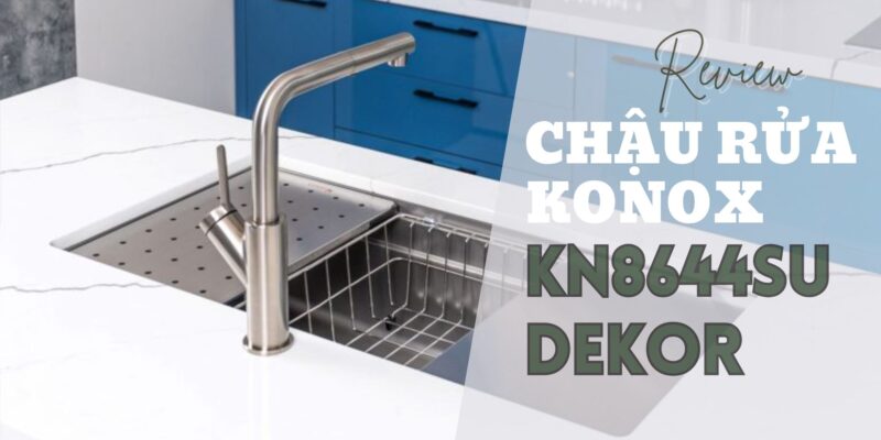 Review chậu rửa bát Konox KN8644SU Dekor: khả năng chống ồn và chống xước thực tế ra sao?