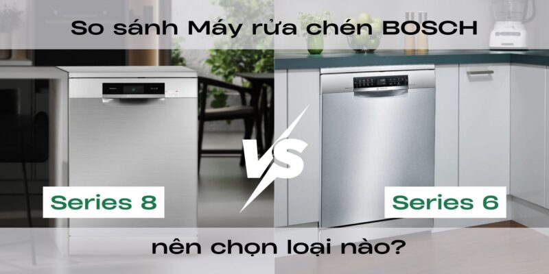So sánh Máy rửa bát Serie 6 và Serie 8 nên chọn loại nào? - 1 So sánh Máy rửa bát Serie 6 và Serie 8 nên chọn loại nào