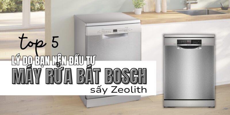Top 5 lý do nên chọn máy rửa bát Bosch có sấy Zeolith