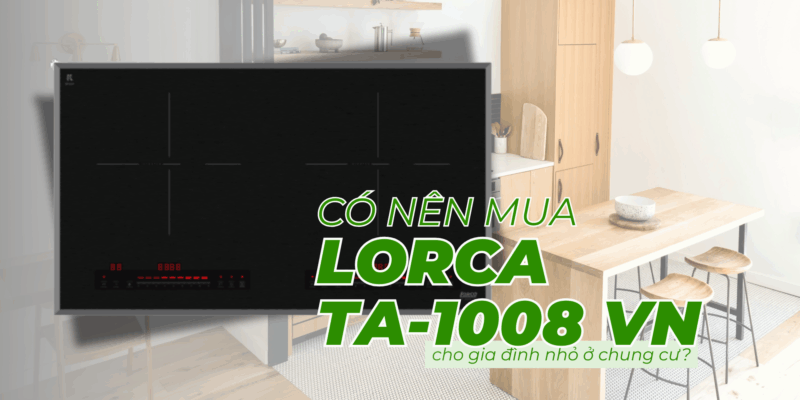Có nên mua bếp từ Lorca TA-1008 VN cho gia đình nhỏ ở chung cư? - 8 Có nên mua bếp từ Lorca TA-1008 VN cho gia đình nhỏ ở chung cư