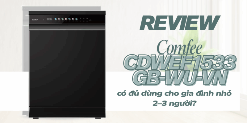 Review máy rửa chén Comfee CDWEF1533GB-WU-VN: có đủ dùng cho gia đình nhỏ 2–3 người? - 10 Review máy rửa chén Comfee CDWEF1533GB-WU-VN: có đủ dùng cho gia đình nhỏ 2–3 người? - 9