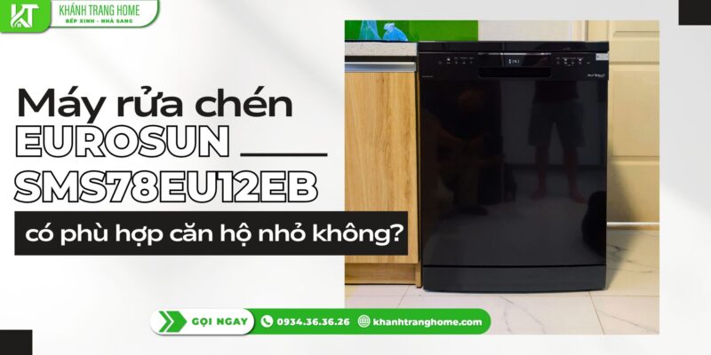 Máy rửa bát Eurosun SMS78EU12EB có phù hợp căn hộ nhỏ không?