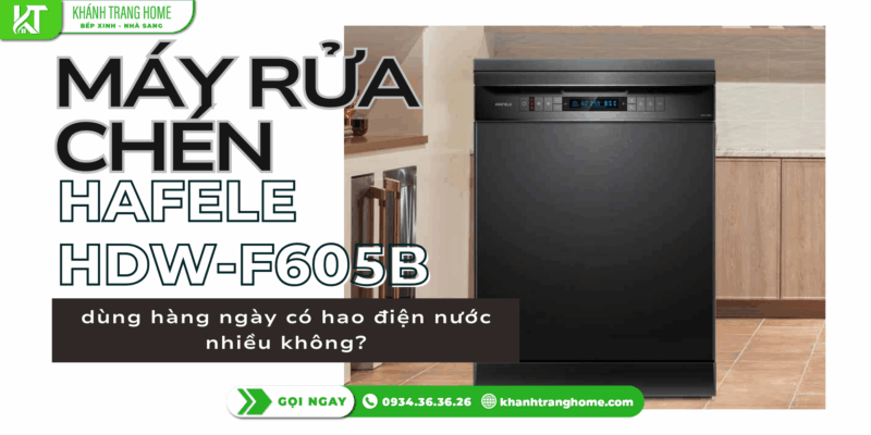 Máy rửa chén Hafele HDW-F605B dùng hàng ngày có hao điện nước nhiều không