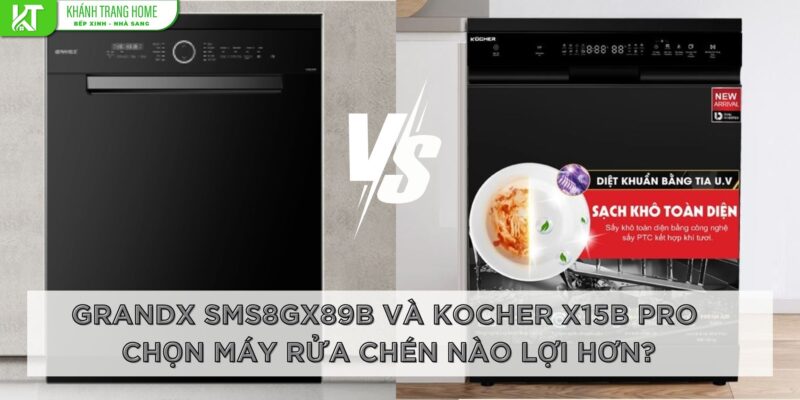 GrandX SMS8GX89B và Kocher X15B PRO – chọn máy rửa chén nào lợi hơn?