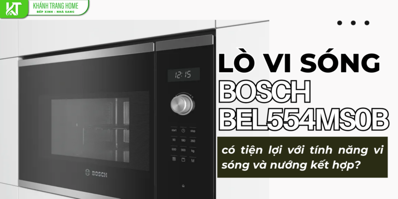 Lò vi sóng Bosch BEL554MS0B có tiện lợi với tính năng vi sóng và nướng kết hợp?
