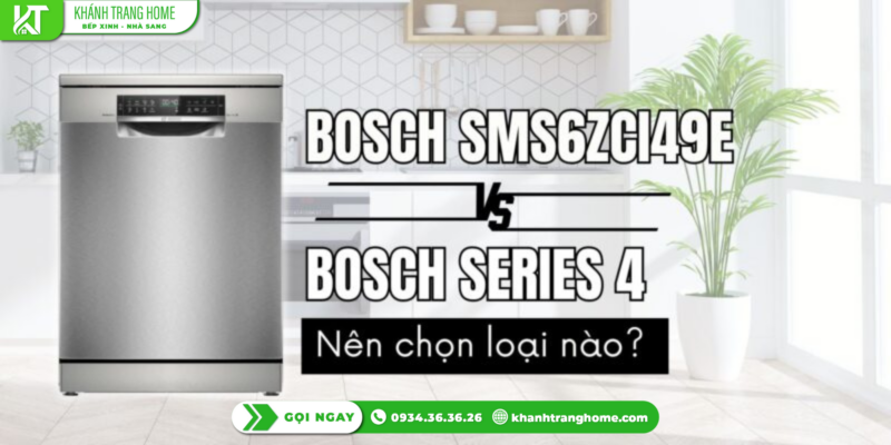 Máy rửa chén Bosch SMS6ZCI49E và Serie 4 khác nhau chỗ nào, nên chọn loại nào